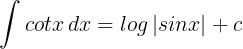 \large \int cot x \, dx = log \left | sinx \right | +c